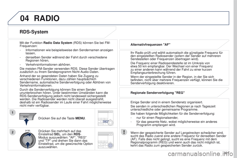 PEUGEOT 4008 2015 Betriebsanleitungen (in German) 04
321
4008_de_Chap10d_Mitsu4_ed01-2016
RADIO
Mit der Funktion Radio Data System (RDS) können Sie bei FM-
Frequenzen:
-
Informationen wie beispielsweise den Sendernamen anzeigen
lassen,
-
dense PEUGEOT 4008 2015 Betriebsanleitungen (in German) 04
321
4008_de_Chap10d_Mitsu4_ed01-2016
RADIO
Mit der Funktion Radio Data System (RDS) können Sie bei FM-
Frequenzen:
-
Informationen wie beispielsweise den Sendernamen anzeigen
lassen,
-
dense