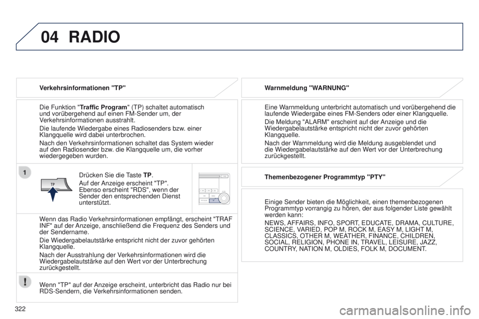 PEUGEOT 4008 2015 Betriebsanleitungen (in German) 04
322
4008_de_Chap10d_Mitsu4_ed01-2016
RADIO
Verkehrsinformationen "TP"
Die Funktion "Traf
fi c Program" ( t P) schaltet automatisch
und vorübergehend auf einen FM-Sender um, der
V PEUGEOT 4008 2015 Betriebsanleitungen (in German) 04
322
4008_de_Chap10d_Mitsu4_ed01-2016
RADIO
Verkehrsinformationen "TP"
Die Funktion "Traf
fi c Program" ( t P) schaltet automatisch
und vorübergehend auf einen FM-Sender um, der
V