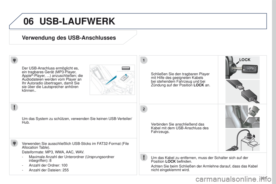 PEUGEOT 4008 2015 Betriebsanleitungen (in German) 06
331
4008_de_Chap10d_Mitsu4_ed01-2016
USB-LAUFWERK
Verwendung des USB-Anschlusses
Schließen Sie den tragbaren Player
mit Hilfe des geeigneten Kabels
bei stehendem Fahrzeug und bei
Zündung auf d PEUGEOT 4008 2015 Betriebsanleitungen (in German) 06
331
4008_de_Chap10d_Mitsu4_ed01-2016
USB-LAUFWERK
Verwendung des USB-Anschlusses
Schließen Sie den tragbaren Player
mit Hilfe des geeigneten Kabels
bei stehendem Fahrzeug und bei
Zündung auf d