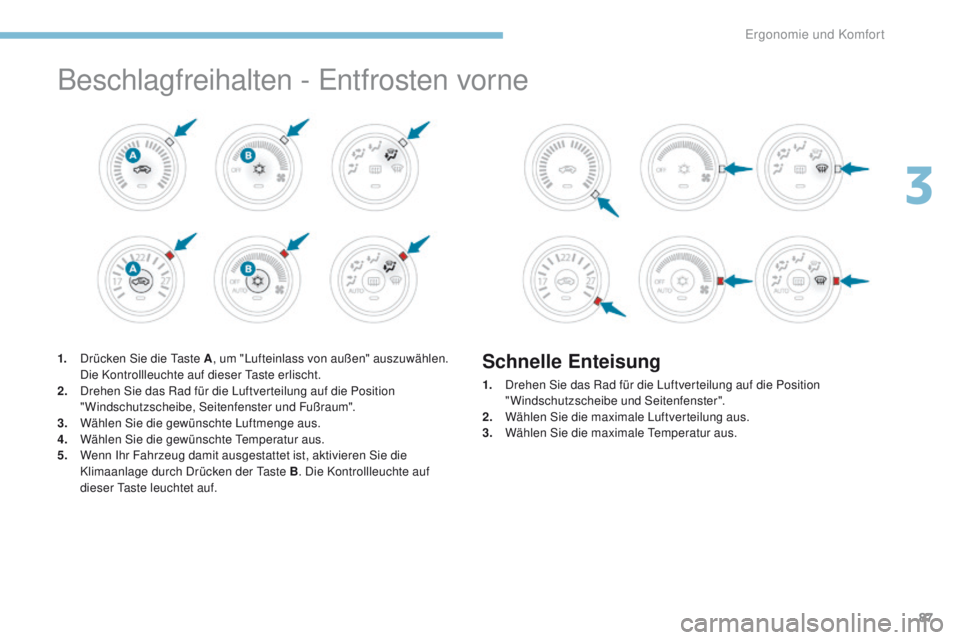 PEUGEOT 4008 2015 Betriebsanleitungen (in German) 87
4008_de_Chap03_Ergonomie-et-confort_ed01-2016
Beschlagfreihalten - entfrosten vorne
1. Drücken Sie die ta ste A, um "Lufteinlass von außen" auszuwählen.
Die Kontrollleuchte auf dieser PEUGEOT 4008 2015 Betriebsanleitungen (in German) 87
4008_de_Chap03_Ergonomie-et-confort_ed01-2016
Beschlagfreihalten - entfrosten vorne
1. Drücken Sie die ta ste A, um "Lufteinlass von außen" auszuwählen.
Die Kontrollleuchte auf dieser