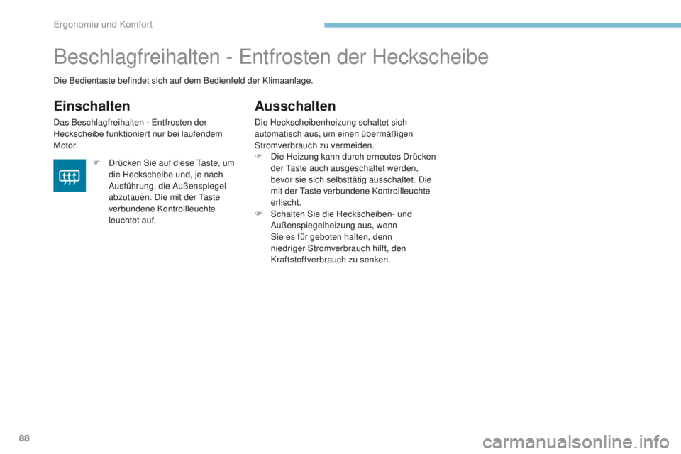 PEUGEOT 4008 2015 Betriebsanleitungen (in German) 88
4008_de_Chap03_Ergonomie-et-confort_ed01-2016
Beschlagfreihalten - entfrosten der Heckscheibe
Einschalten
Das Beschlagfreihalten - en tfrosten der
Heckscheibe funktioniert nur bei laufendem
M o t PEUGEOT 4008 2015 Betriebsanleitungen (in German) 88
4008_de_Chap03_Ergonomie-et-confort_ed01-2016
Beschlagfreihalten - entfrosten der Heckscheibe
Einschalten
Das Beschlagfreihalten - en tfrosten der
Heckscheibe funktioniert nur bei laufendem
M o t