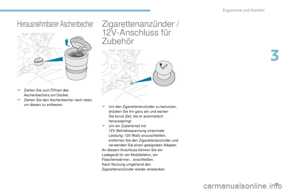 PEUGEOT 4008 2015 Betriebsanleitungen (in German) 91
4008_de_Chap03_Ergonomie-et-confort_ed01-2016
Herausnehmbarer Aschenbecher
F Ziehen Sie zum Öffnen des Aschenbechers am Deckel.
F
Z
iehen Sie den Aschenbecher nach oben,
um diesen zu entleeren PEUGEOT 4008 2015 Betriebsanleitungen (in German) 91
4008_de_Chap03_Ergonomie-et-confort_ed01-2016
Herausnehmbarer Aschenbecher
F Ziehen Sie zum Öffnen des Aschenbechers am Deckel.
F
Z
iehen Sie den Aschenbecher nach oben,
um diesen zu entleeren