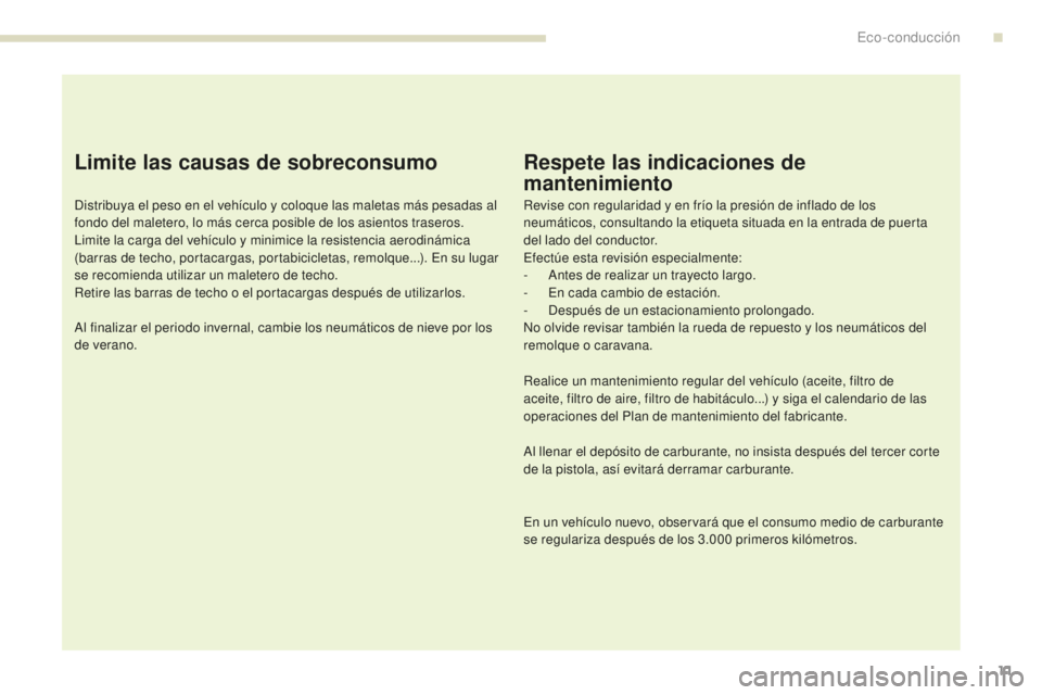 PEUGEOT 4008 2015  Manual del propietario (in Spanish) 11
4008_es_Chap00c_eco-conduite_ed01-2016
Limite las causas de sobreconsumo
Distribuya el peso en el vehículo y coloque las maletas más pesadas al 
fondo del maletero, lo más cerca posible de los a