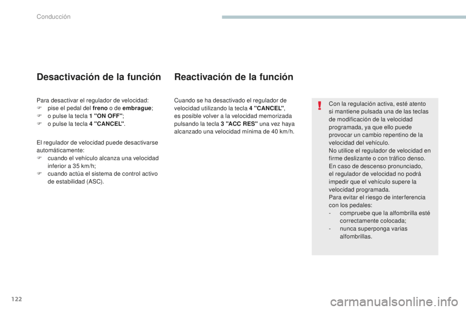 PEUGEOT 4008 2015  Manual del propietario (in Spanish) 122
4008_es_Chap04_conduite_ed01-2016
Con la regulación activa, esté atento 
si mantiene pulsada una de las teclas 
de modificación de la velocidad 
programada, ya que ello puede 
provocar un cambi