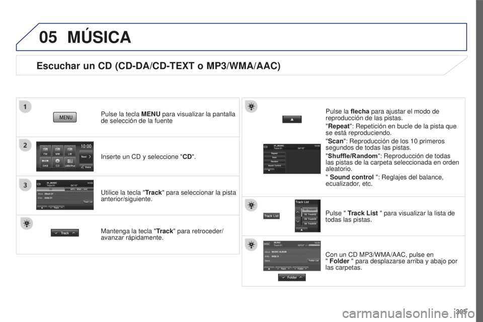 PEUGEOT 4008 2015 Manual del propietario (in Spanish) 05
305
4008_es_Chap10c_Mitsu5_ed01-2016
Escuchar un CD (CD-DA/CD-TEXT o MP3/WMA/AAC)
Inserte un CD y seleccione "CD".
Pulse la tecla
MENU para visualizar la pantalla
de selección de la fuen PEUGEOT 4008 2015 Manual del propietario (in Spanish) 05
305
4008_es_Chap10c_Mitsu5_ed01-2016
Escuchar un CD (CD-DA/CD-TEXT o MP3/WMA/AAC)
Inserte un CD y seleccione "CD".
Pulse la tecla
MENU para visualizar la pantalla
de selección de la fuen