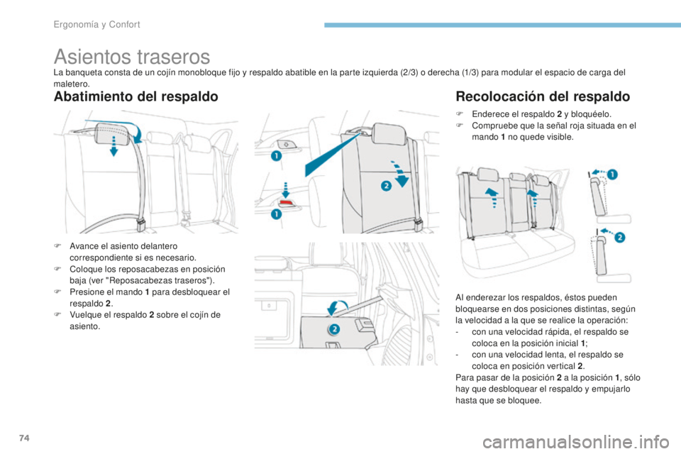 PEUGEOT 4008 2015  Manual del propietario (in Spanish) 74
4008_es_Chap03_Ergonomie-et-confort_ed01-2016
Asientos traserosLa banqueta consta de un cojín monobloque fijo y respaldo abatible en la parte izquierda (2/3) o derecha (1/3) para modular el espaci