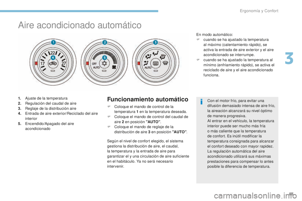 PEUGEOT 4008 2015 Manual del propietario (in Spanish) 83
4008_es_Chap03_Ergonomie-et-confort_ed01-2016
Aire acondicionado automático
1. Ajuste de la temperatura
2. Regulación del caudal de aire
3.
R
eglaje de la distribución aire
4.
E
ntrada de ai PEUGEOT 4008 2015 Manual del propietario (in Spanish) 83
4008_es_Chap03_Ergonomie-et-confort_ed01-2016
Aire acondicionado automático
1. Ajuste de la temperatura
2. Regulación del caudal de aire
3.
R
eglaje de la distribución aire
4.
E
ntrada de ai