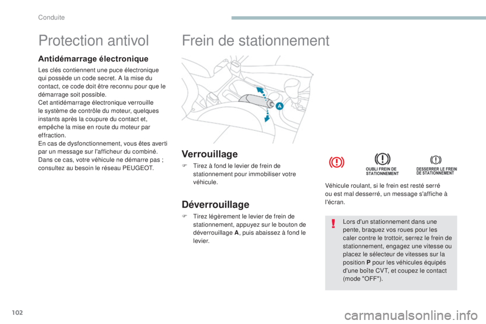 PEUGEOT 4008 2015  Manuel du propriétaire (in French) 102
Protection antivol
Antidémarrage électronique
Les clés contiennent une puce électronique 
qui possède un code secret. A la mise du 
contact, ce code doit être reconnu pour que le 
démarrage