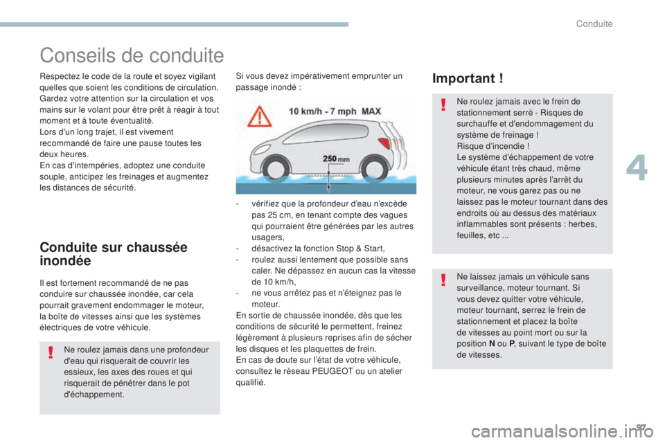 PEUGEOT 4008 2015  Manuel du propriétaire (in French) 97
Conseils de conduite
Respectez le code de la route et soyez vigilant 
quelles que soient les conditions de circulation.
Gardez votre attention sur la circulation et vos 
mains sur le volant pour ê