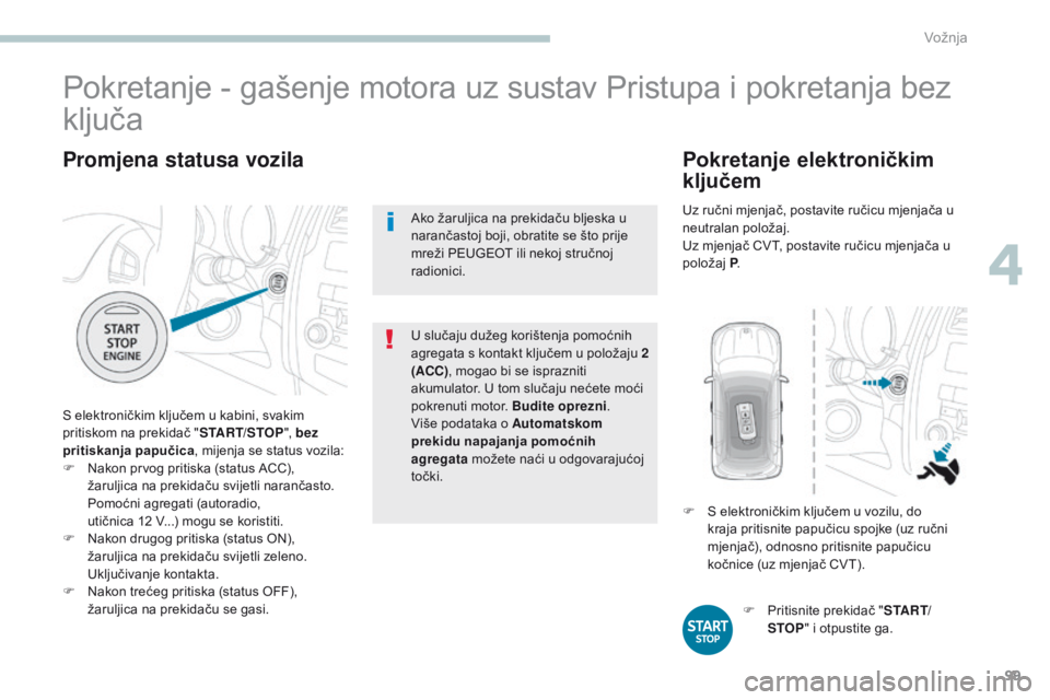 PEUGEOT 4008 2015 Upute Za Rukovanje (in Croatian) 99
4008_hr_Chap04_conduite_ed01-2016
Promjena statusa vozila
S elektroničkim ključem u kabini, svakim
pritiskom na prekidač "START/STOP", bez
pritiskanja papučica , mijenja se status voz PEUGEOT 4008 2015 Upute Za Rukovanje (in Croatian) 99
4008_hr_Chap04_conduite_ed01-2016
Promjena statusa vozila
S elektroničkim ključem u kabini, svakim
pritiskom na prekidač "START/STOP", bez
pritiskanja papučica , mijenja se status voz