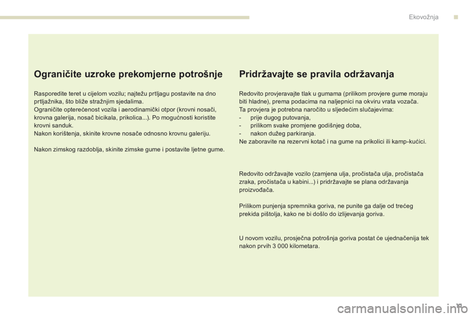 PEUGEOT 4008 2015 Upute Za Rukovanje (in Croatian) 11
4008_hr_Chap00c_eco-conduite_ed01-2016
Ograničite uzroke prekomjerne potrošnje
Rasporedite teret u cijelom vozilu; najtežu prtljagu postavite na dno
prtljažnika, što bliže stražnjim sjedali PEUGEOT 4008 2015 Upute Za Rukovanje (in Croatian) 11
4008_hr_Chap00c_eco-conduite_ed01-2016
Ograničite uzroke prekomjerne potrošnje
Rasporedite teret u cijelom vozilu; najtežu prtljagu postavite na dno
prtljažnika, što bliže stražnjim sjedali