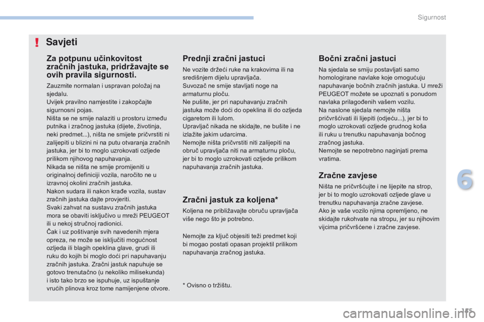 PEUGEOT 4008 2015 Upute Za Rukovanje (in Croatian) 155
4008_hr_Chap06_securite_ed01-2016
Za potpunu učinkovitost
zračnih jastuka, pridržavajte se
ovih pravila sigurnosti.
Zauzmite normalan i uspravan položaj na
sjedalu.
Uvijek pravilno namjesti PEUGEOT 4008 2015 Upute Za Rukovanje (in Croatian) 155
4008_hr_Chap06_securite_ed01-2016
Za potpunu učinkovitost
zračnih jastuka, pridržavajte se
ovih pravila sigurnosti.
Zauzmite normalan i uspravan položaj na
sjedalu.
Uvijek pravilno namjesti