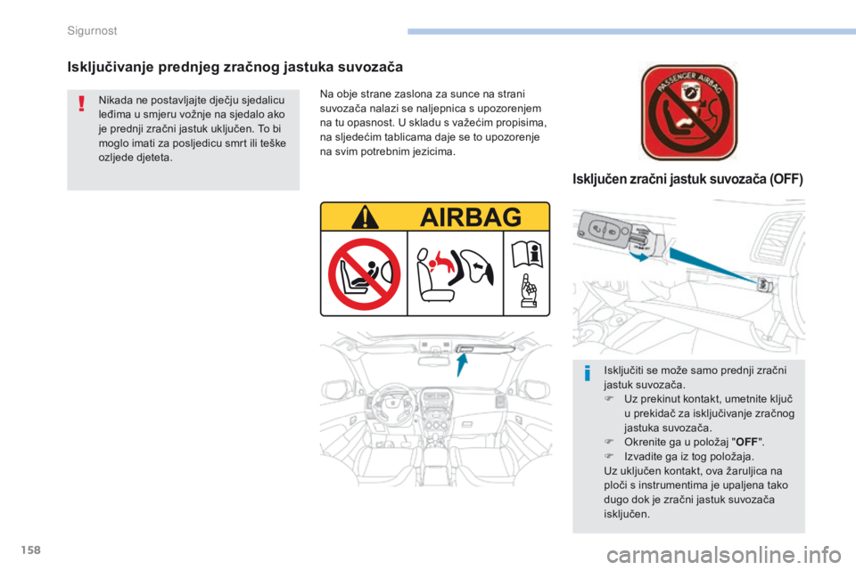 PEUGEOT 4008 2015 Upute Za Rukovanje (in Croatian) 158
4008_hr_Chap06_securite_ed01-2016
Isključivanje prednjeg zračnog jastuka suvozača
Isključen zračni jastuk suvozača (OFF)
Na obje strane zaslona za sunce na strani
suvozača nalazi se naljep PEUGEOT 4008 2015 Upute Za Rukovanje (in Croatian) 158
4008_hr_Chap06_securite_ed01-2016
Isključivanje prednjeg zračnog jastuka suvozača
Isključen zračni jastuk suvozača (OFF)
Na obje strane zaslona za sunce na strani
suvozača nalazi se naljep