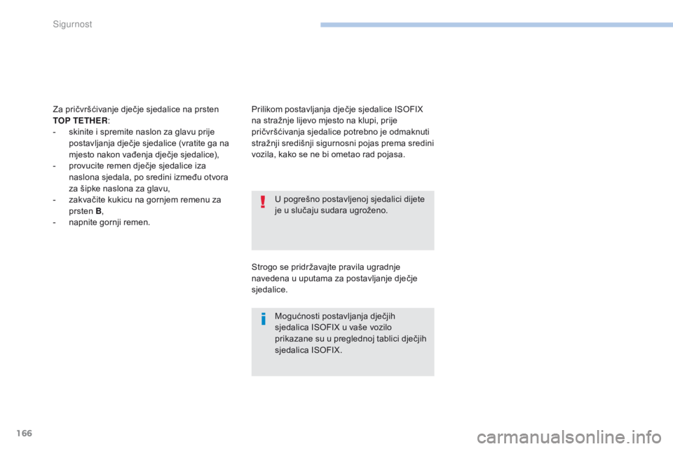 PEUGEOT 4008 2015 Upute Za Rukovanje (in Croatian) 166
4008_hr_Chap06_securite_ed01-2016
U pogrešno postavljenoj sjedalici dijete
je u slučaju sudara ugroženo.
Mogućnosti postavljanja dječjih
sjedalica ISOFIX u vaše vozilo
prikazane su u preg PEUGEOT 4008 2015 Upute Za Rukovanje (in Croatian) 166
4008_hr_Chap06_securite_ed01-2016
U pogrešno postavljenoj sjedalici dijete
je u slučaju sudara ugroženo.
Mogućnosti postavljanja dječjih
sjedalica ISOFIX u vaše vozilo
prikazane su u preg