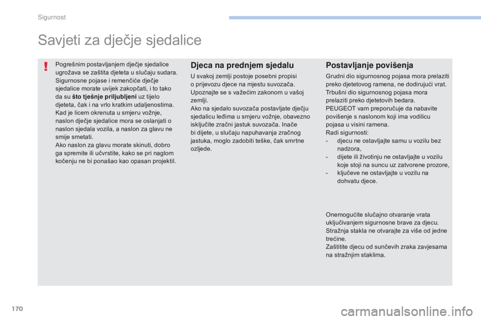 PEUGEOT 4008 2015  Upute Za Rukovanje (in Croatian) 170
4008_hr_Chap06_securite_ed01-2016
Pogrešnim postavljanjem dječje sjedalice 
ugrožava se zaštita djeteta u slučaju sudara.
Sigurnosne pojase i remenčiće dječje 
sjedalice morate uvijek zako