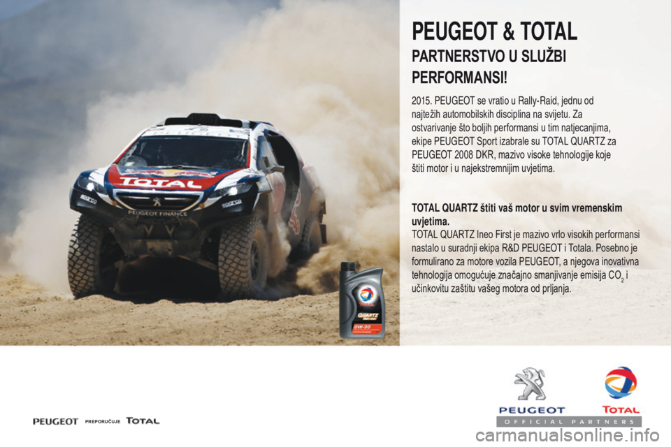 PEUGEOT 4008 2015  Upute Za Rukovanje (in Croatian) 4008_hr_Chap07_info-pratiques_ed01-2016
PREPORUČUJE
PEUGEOT & TOTAL
PARTNERSTVO U SLUŽBI
PERFORMANSI!
2015. Peugeot se vratio u Rally-Raid, jednu od 
najtežih automobilskih disciplina na svijetu. Z