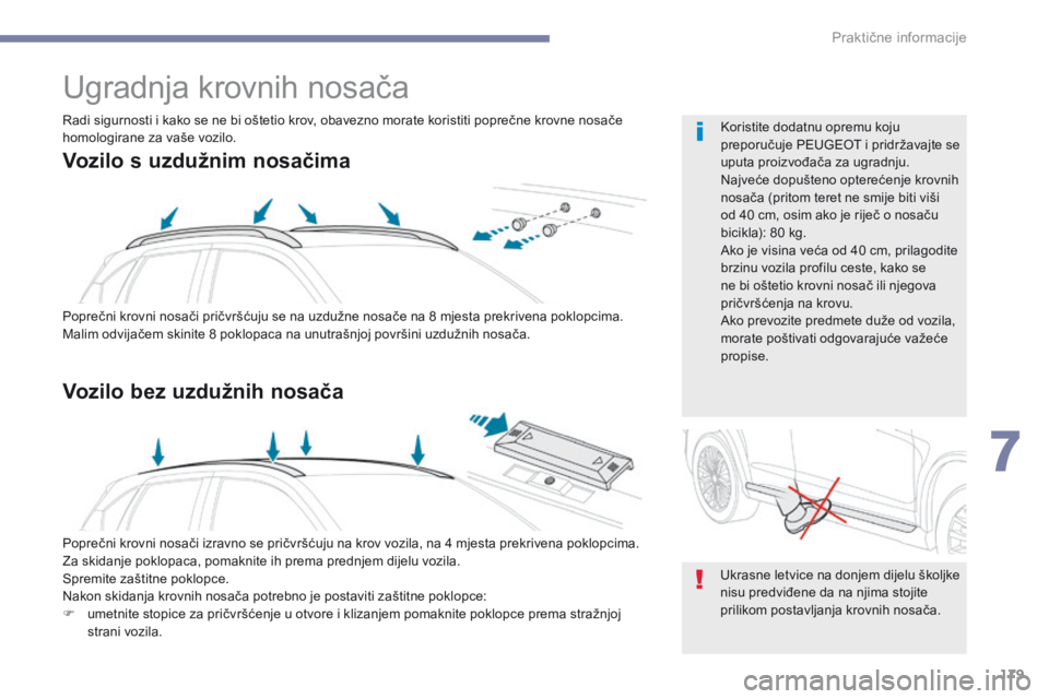 PEUGEOT 4008 2015  Upute Za Rukovanje (in Croatian) 179
4008_hr_Chap07_info-pratiques_ed01-2016
Ugradnja krovnih nosača
Poprečni krovni nosači pričvršćuju se na uzdužne nosače na 8 mjesta prekrivena poklopcima.
M alim odvijačem skinite 8   pok