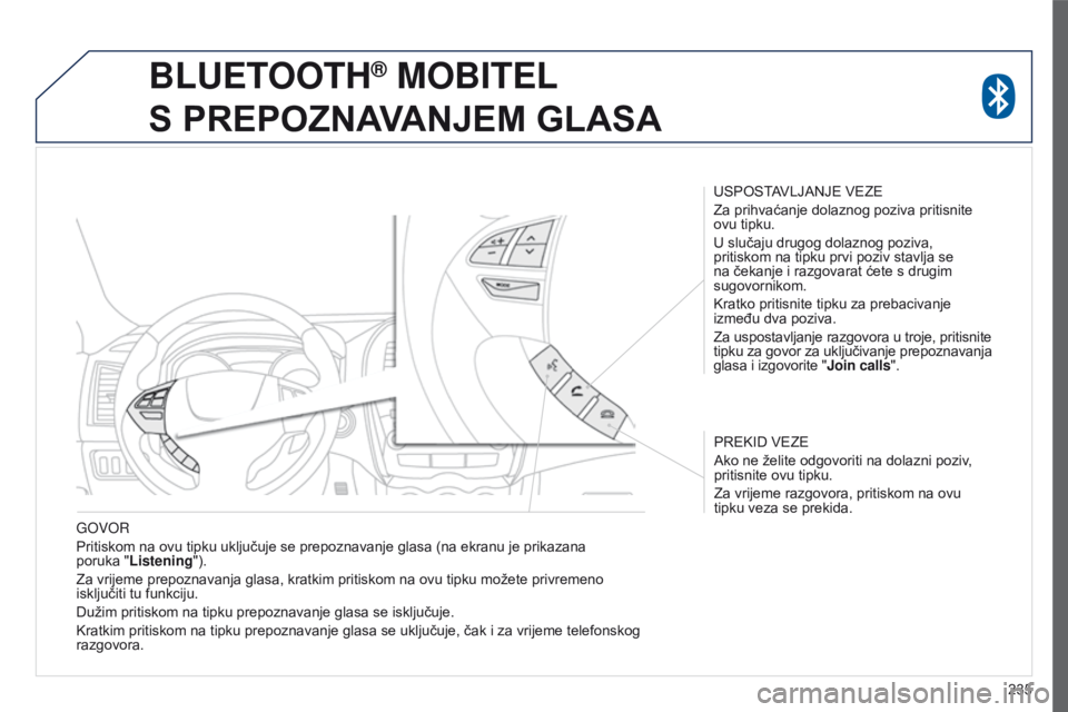 PEUGEOT 4008 2015 Upute Za Rukovanje (in Croatian) 235
4008_hr_Chap10a_Mitsu3_ed01-2016
goVoR
Pritiskom na ovu tipku uključuje se prepoznavanje glasa (na ekranu je prikazana
poruka
"Listening").
Za vrijeme prepoznavanja glasa, kratkim prit PEUGEOT 4008 2015 Upute Za Rukovanje (in Croatian) 235
4008_hr_Chap10a_Mitsu3_ed01-2016
goVoR
Pritiskom na ovu tipku uključuje se prepoznavanje glasa (na ekranu je prikazana
poruka
"Listening").
Za vrijeme prepoznavanja glasa, kratkim prit