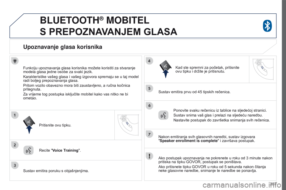 PEUGEOT 4008 2015 Upute Za Rukovanje (in Croatian) 237
4008_hr_Chap10a_Mitsu3_ed01-2016
BLUETOOTH® MOBITEL
S
PREPOZNAVANJEM GLASA
Upoznavanje glasa korisnika
Funkciju upoznavanja glasa korisnika možete koristiti za stvaranje
modela glasa jed PEUGEOT 4008 2015 Upute Za Rukovanje (in Croatian) 237
4008_hr_Chap10a_Mitsu3_ed01-2016
BLUETOOTH® MOBITEL
S
PREPOZNAVANJEM GLASA
Upoznavanje glasa korisnika
Funkciju upoznavanja glasa korisnika možete koristiti za stvaranje
modela glasa jed