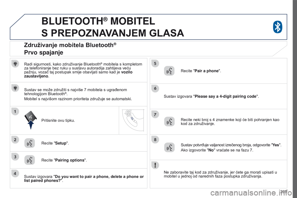 PEUGEOT 4008 2015 Upute Za Rukovanje (in Croatian) 239
4008_hr_Chap10a_Mitsu3_ed01-2016
BLUETOOTH® MOBITEL
S
PREPOZNAVANJEM GLASA
Radi sigurnosti, kako združivanje Bluetooth® mobitela s kompletom
za telefoniranje bez ruku u sustavu autoradi PEUGEOT 4008 2015 Upute Za Rukovanje (in Croatian) 239
4008_hr_Chap10a_Mitsu3_ed01-2016
BLUETOOTH® MOBITEL
S
PREPOZNAVANJEM GLASA
Radi sigurnosti, kako združivanje Bluetooth® mobitela s kompletom
za telefoniranje bez ruku u sustavu autoradi