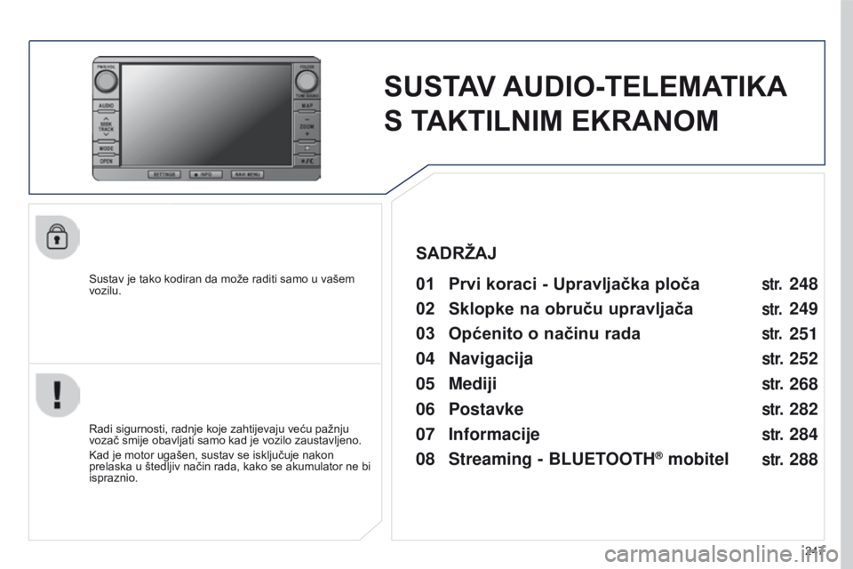 PEUGEOT 4008 2015 Upute Za Rukovanje (in Croatian) 247
4008_HR_CHAP10B_MITSU6_ED01-2016
SUSTAV AUDIO-TELEMATIKA
S TAKTILNIM EKRANOM
Sustav je tako kodiran da može raditi samo u vašem
vozilu.01 Prvi koraci - Upravljačka ploča
Radi sigurnosti, PEUGEOT 4008 2015 Upute Za Rukovanje (in Croatian) 247
4008_HR_CHAP10B_MITSU6_ED01-2016
SUSTAV AUDIO-TELEMATIKA
S TAKTILNIM EKRANOM
Sustav je tako kodiran da može raditi samo u vašem
vozilu.01 Prvi koraci - Upravljačka ploča
Radi sigurnosti,