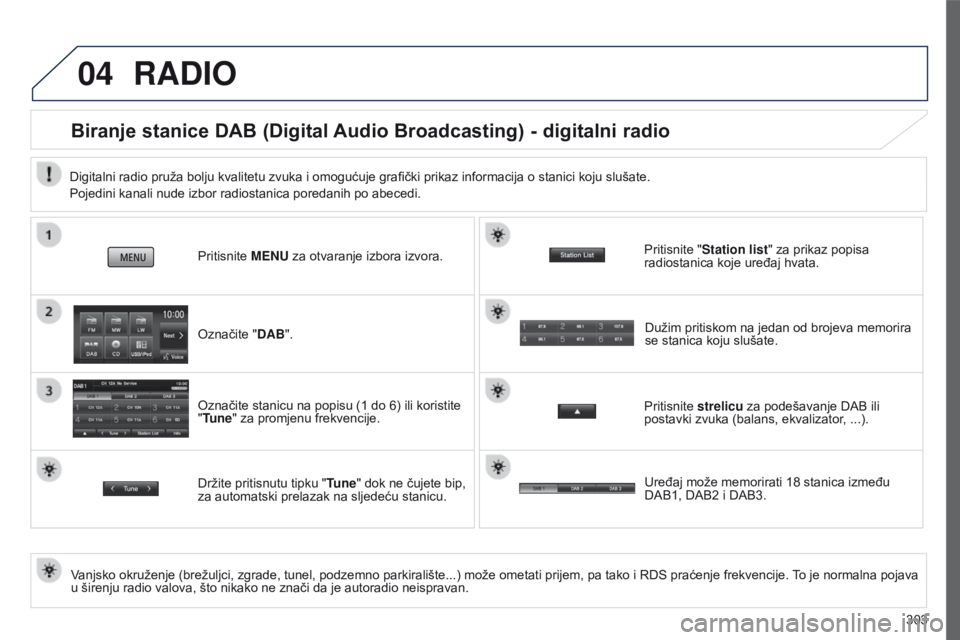 PEUGEOT 4008 2015 Upute Za Rukovanje (in Croatian) 04
303
4008_hr_Chap10c_Mitsu5_ed01-2016
RADIO
Biranje stanice DAB (Digital Audio Broadcasting) - digitalni radio
Vanjsko okruženje (brežuljci, zgrade, tunel, podzemno parkiralište...) može ometati PEUGEOT 4008 2015 Upute Za Rukovanje (in Croatian) 04
303
4008_hr_Chap10c_Mitsu5_ed01-2016
RADIO
Biranje stanice DAB (Digital Audio Broadcasting) - digitalni radio
Vanjsko okruženje (brežuljci, zgrade, tunel, podzemno parkiralište...) može ometati
