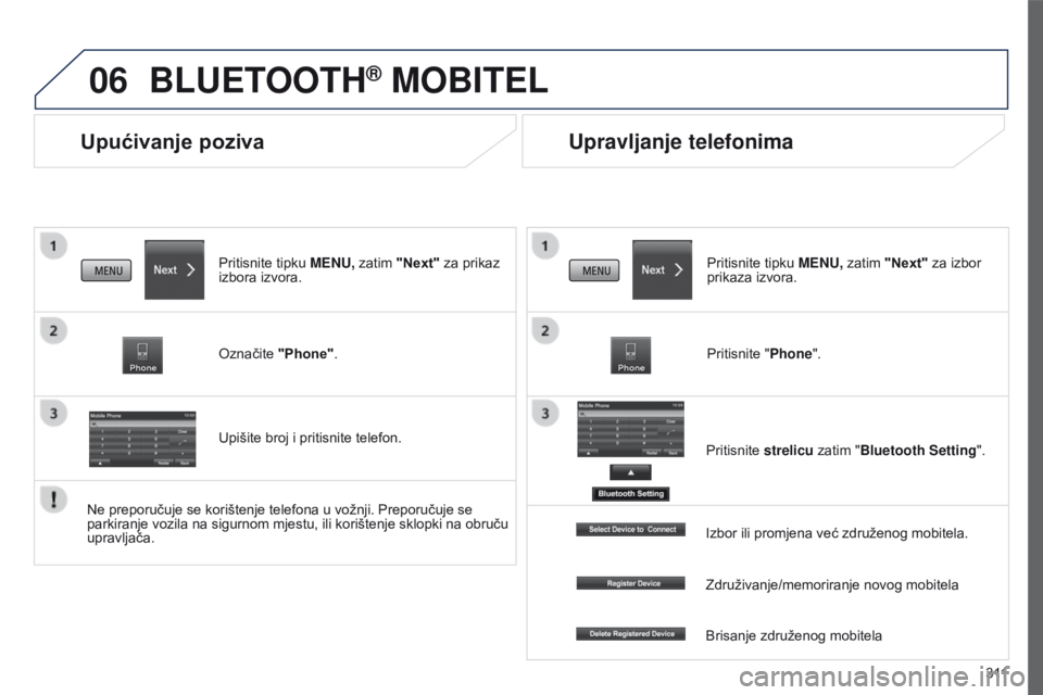 PEUGEOT 4008 2015  Upute Za Rukovanje (in Croatian) 06
3 11
4008_hr_Chap10c_Mitsu5_ed01-2016
Upućivanje poziva
BLUETOOTH® MOBITEL
Pritisnite tipku MENU, zatim "Next" za prikaz 
izbora izvora.
Označite "Phone".
Upišite broj i pritisn