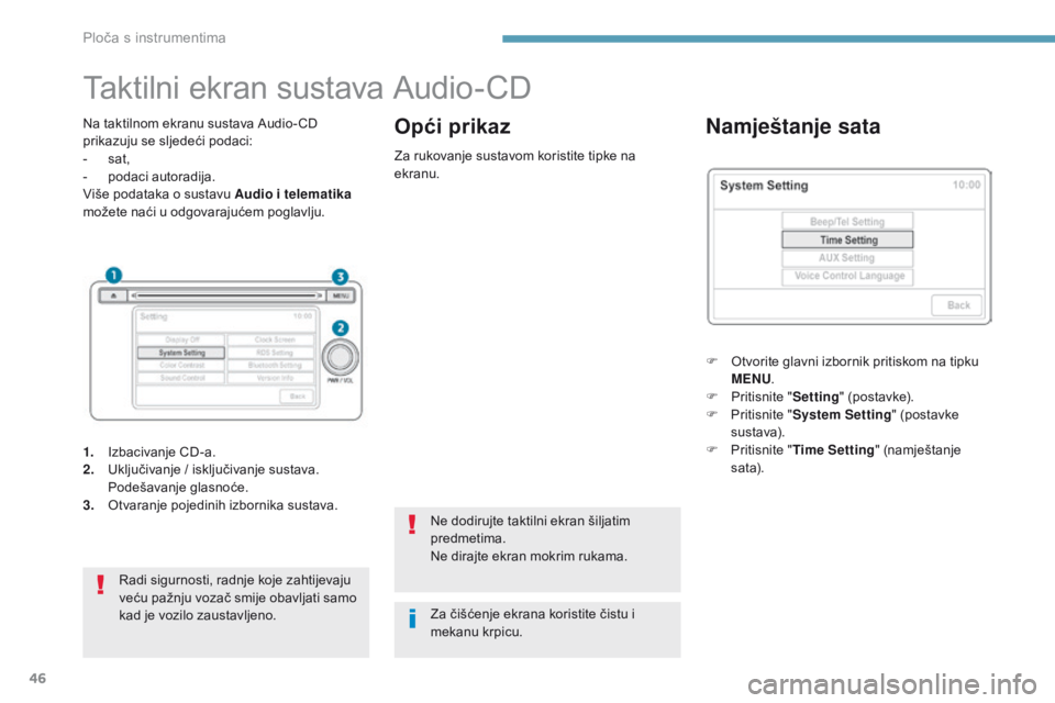 PEUGEOT 4008 2015  Upute Za Rukovanje (in Croatian) 46
Taktilni ekran sustava Audio-CD
Na taktilnom ekranu sustava Audio- CD 
prikazuju se sljedeći podaci:
- 
s
 at,
-
 
p
 odaci autoradija.
Više podataka o sustavu Audio i telematika  
možete naći 