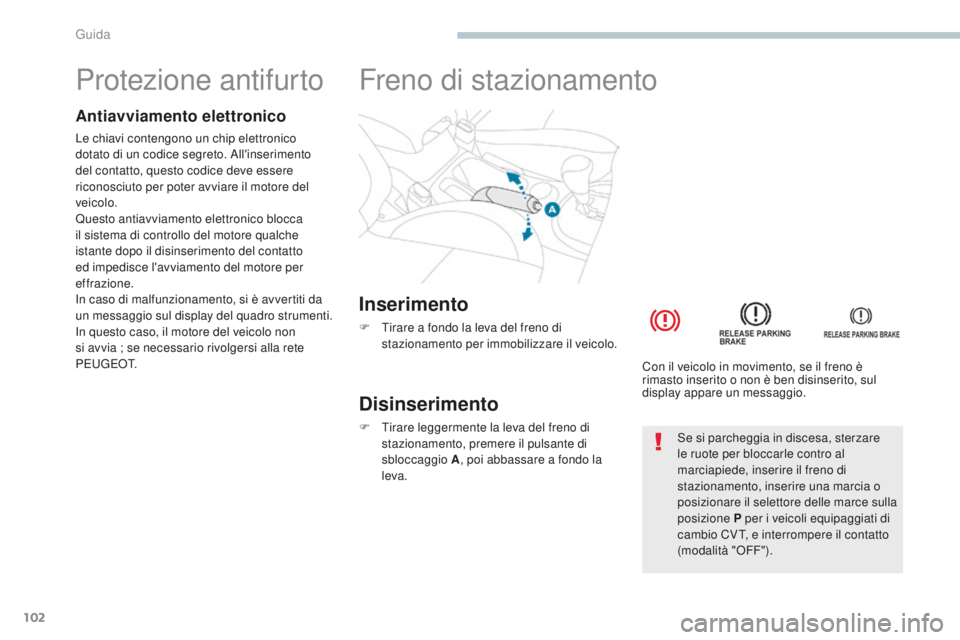 PEUGEOT 4008 2015 Manuale duso (in Italian) 102
4008_it_Chap04_conduite_ed01-2016
Protezione antifurto
Antiavviamento elettronico
Le chiavi contengono un chip elettronico
dotato di un codice segreto. All'inserimento
del contatto, questo c PEUGEOT 4008 2015 Manuale duso (in Italian) 102
4008_it_Chap04_conduite_ed01-2016
Protezione antifurto
Antiavviamento elettronico
Le chiavi contengono un chip elettronico
dotato di un codice segreto. All'inserimento
del contatto, questo c