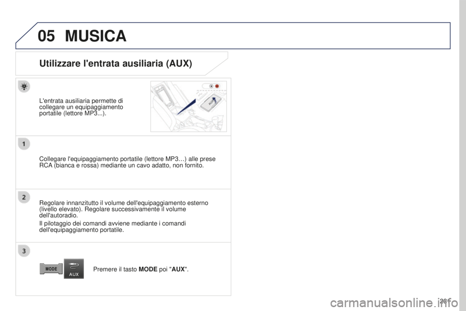 PEUGEOT 4008 2015 Manuale duso (in Italian) 05
281
4008_IT_CHAP10B_MITSU6_ED01-2016
MUSICA
Utilizzare l'entrata ausiliaria (AUX)
L'entrata ausiliaria permette di
collegare un equipaggiamento
portatile (lettore MP3...).
Collegare l' PEUGEOT 4008 2015 Manuale duso (in Italian) 05
281
4008_IT_CHAP10B_MITSU6_ED01-2016
MUSICA
Utilizzare l'entrata ausiliaria (AUX)
L'entrata ausiliaria permette di
collegare un equipaggiamento
portatile (lettore MP3...).
Collegare l'