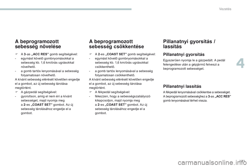 PEUGEOT 4008 2015  Kezelési útmutató (in Hungarian) 121
4008_hu_Chap04_conduite_ed01-2016
A beprogramozott 
sebesség növeléseA beprogramozott 
sebesség csökkentésePillanatnyi gyorsítás / 
lassítás
Pillanatnyi gyorsítás
Egyszerűen nyomja le