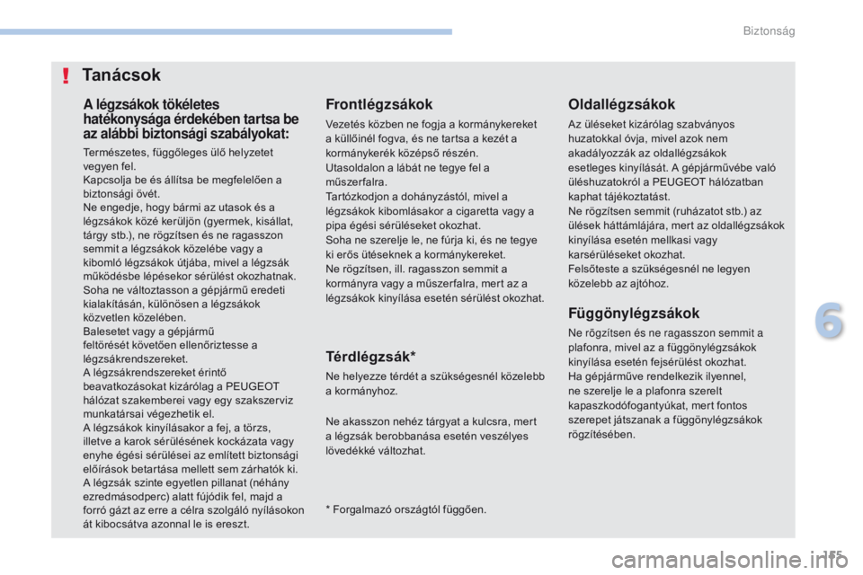 PEUGEOT 4008 2015 Kezelési útmutató (in Hungarian) 155
4008_hu_Chap06_securite_ed01-2016
A légzsákok tökéletes
hatékonysága érdekében tartsa be
az alábbi biztonsági szabályokat:
Természetes, függőleges ülő helyzetet
vegyen fel.
Kapc PEUGEOT 4008 2015 Kezelési útmutató (in Hungarian) 155
4008_hu_Chap06_securite_ed01-2016
A légzsákok tökéletes
hatékonysága érdekében tartsa be
az alábbi biztonsági szabályokat:
Természetes, függőleges ülő helyzetet
vegyen fel.
Kapc