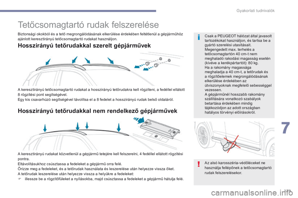 PEUGEOT 4008 2015  Kezelési útmutató (in Hungarian) 179
4008_hu_Chap07_info-pratiques_ed01-2016
Tetőcsomagtartó rudak felszerelése
A keresztirányú tetőcsomagtartó rudakat a hosszirányú tetőrudakra kell rögzíteni, a fedéllel ellátott 
8  r