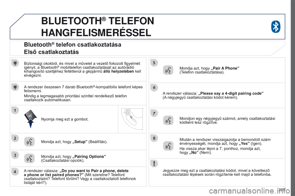 PEUGEOT 4008 2015 Kezelési útmutató (in Hungarian) 239
4008_hu_Chap10a_Mitsu3_ed01-2016
BLUETOOTH® TELEFON
HANGFELISMERÉSSEL
Biztonsági okokból, és mivel a művelet a vezető fokozott figyelmét
igényli, a Bluetooth® mobiltelefon csatlakozta PEUGEOT 4008 2015 Kezelési útmutató (in Hungarian) 239
4008_hu_Chap10a_Mitsu3_ed01-2016
BLUETOOTH® TELEFON
HANGFELISMERÉSSEL
Biztonsági okokból, és mivel a művelet a vezető fokozott figyelmét
igényli, a Bluetooth® mobiltelefon csatlakozta