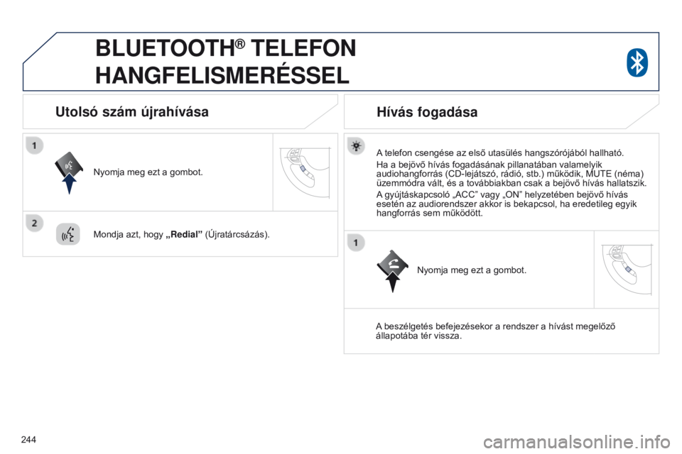 PEUGEOT 4008 2015 Kezelési útmutató (in Hungarian) 244
4008_hu_Chap10a_Mitsu3_ed01-2016
BLUETOOTH® TELEFON
HANGFELISMERÉSSEL
A telefon csengése az első utasülés hangszórójából hallható.
Ha a bejövő hívás fogadásának pillanatában va PEUGEOT 4008 2015 Kezelési útmutató (in Hungarian) 244
4008_hu_Chap10a_Mitsu3_ed01-2016
BLUETOOTH® TELEFON
HANGFELISMERÉSSEL
A telefon csengése az első utasülés hangszórójából hallható.
Ha a bejövő hívás fogadásának pillanatában va