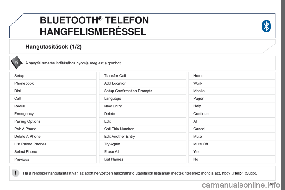 PEUGEOT 4008 2015 Kezelési útmutató (in Hungarian) 245
4008_hu_Chap10a_Mitsu3_ed01-2016
Hangutasítások (1/2)
Setup
Phonebook
Dial
Call
Redial
Emergency
Pairing Options
Pair A Phone
Delete A Phone
List Paired Phones
Select Phone
PreviousA hangfelism PEUGEOT 4008 2015 Kezelési útmutató (in Hungarian) 245
4008_hu_Chap10a_Mitsu3_ed01-2016
Hangutasítások (1/2)
Setup
Phonebook
Dial
Call
Redial
Emergency
Pairing Options
Pair A Phone
Delete A Phone
List Paired Phones
Select Phone
PreviousA hangfelism
