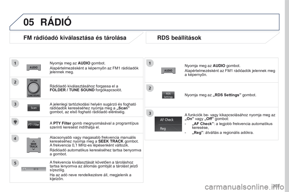 PEUGEOT 4008 2015 Kezelési útmutató (in Hungarian) 05
273
4008_HU_CHAP10B_MITSU6_ED01-2016
Nyomja meg az AUDIO gombot.
Alapértelmezésként a képernyőn az FM1 rádióadók
jelennek meg.
FM rádióadó kiválasztása és tárolása
Alacsonyabb va PEUGEOT 4008 2015 Kezelési útmutató (in Hungarian) 05
273
4008_HU_CHAP10B_MITSU6_ED01-2016
Nyomja meg az AUDIO gombot.
Alapértelmezésként a képernyőn az FM1 rádióadók
jelennek meg.
FM rádióadó kiválasztása és tárolása
Alacsonyabb va