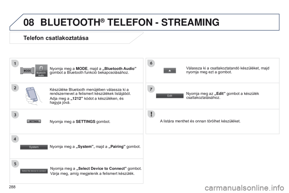 PEUGEOT 4008 2015  Kezelési útmutató (in Hungarian) 08
288
4008_HU_CHAP10B_MITSU6_ED01-2016
Nyomja meg a MODE, majd a „Bluetooth Audio” 
gombot a Bluetooth funkció bekapcsolásához.
Telefon csatlakoztatása
Készüléke Bluetooth menüjében vál
