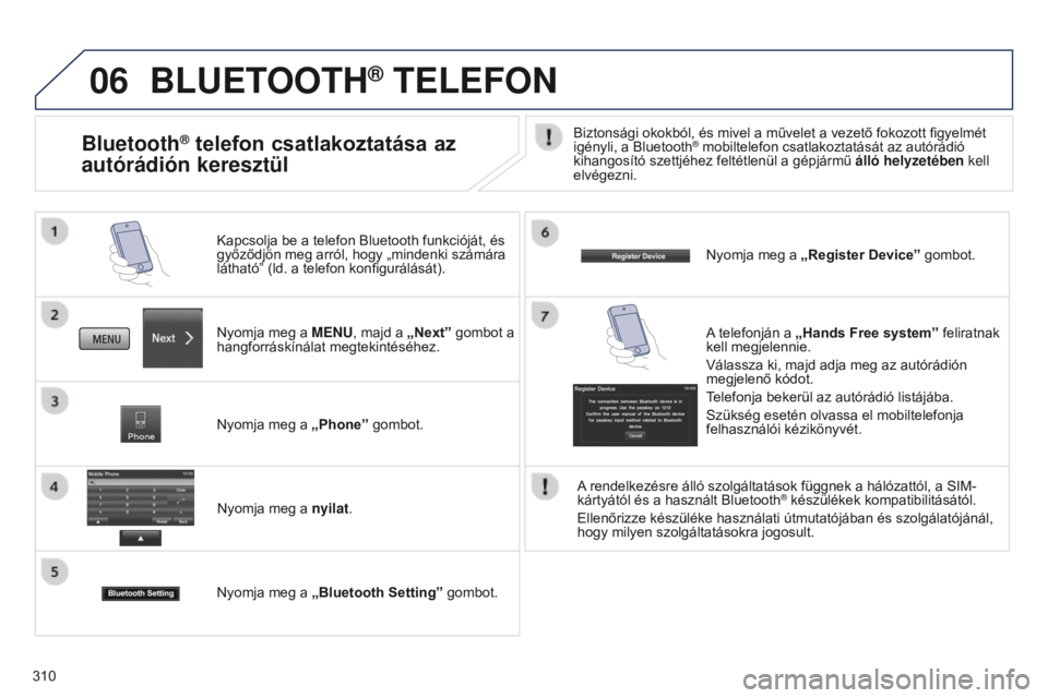 PEUGEOT 4008 2015 Kezelési útmutató (in Hungarian) 06
310
BLUETOOTH® TELEFON
Nyomja meg a MENU, majd a „Next” gombot a
hangforráskínálat megtekintéséhez. Kapcsolja be a telefon Bluetooth funkcióját, és
győződjön meg arról, hogy „m PEUGEOT 4008 2015 Kezelési útmutató (in Hungarian) 06
310
BLUETOOTH® TELEFON
Nyomja meg a MENU, majd a „Next” gombot a
hangforráskínálat megtekintéséhez. Kapcsolja be a telefon Bluetooth funkcióját, és
győződjön meg arról, hogy „m