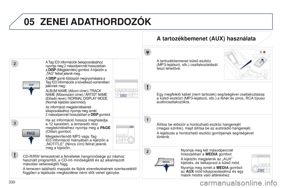 PEUGEOT 4008 2015  Kezelési útmutató (in Hungarian) 05
330
4008_hu_Chap10d_Mitsu4_ed01-2016
A Tag ID3 információk bekapcsolásához 
nyomja meg 2   másodpercnél hosszabban 
a  DISP (Megjelenítés) gombot. A kijelzőn a 
„TAG” felirat jelenik m