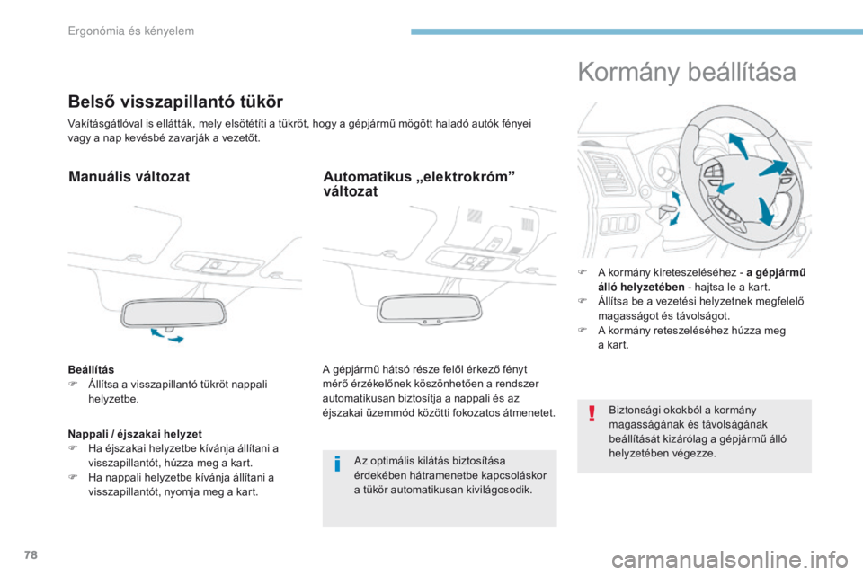PEUGEOT 4008 2015  Kezelési útmutató (in Hungarian) 78
4008_hu_Chap03_Ergonomie-et-confort_ed01-2016
Belső visszapillantó tükör
Vakításgátlóval is ellátták, mely elsötétíti a tükröt, hogy a gépjármű mögött haladó autók fényei 
va