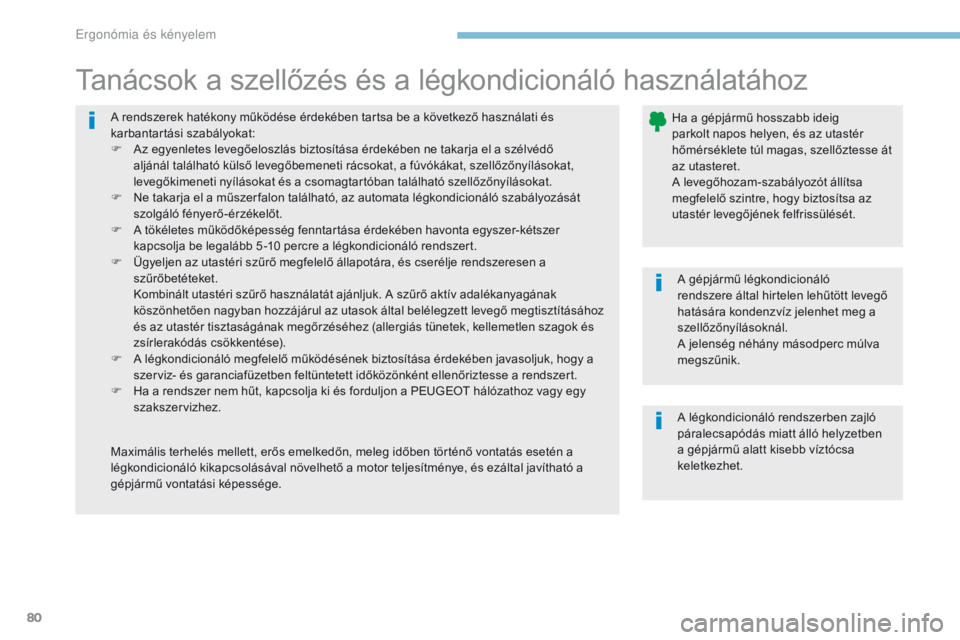 PEUGEOT 4008 2015  Kezelési útmutató (in Hungarian) 80
4008_hu_Chap03_Ergonomie-et-confort_ed01-2016
A rendszerek hatékony működése érdekében tartsa be a következő használati és 
karbantartási szabályokat:
F 
A
 z egyenletes levegőeloszlá