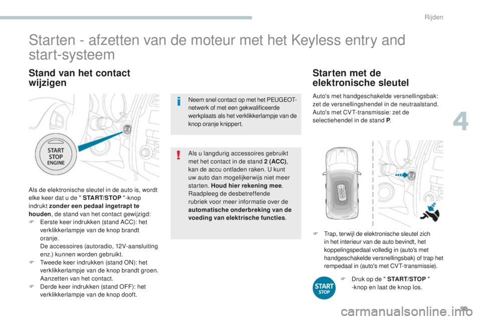 PEUGEOT 4008 2015 Instructieboekje (in Dutch) 99
4008_nl_Chap04_conduite_ed01-2016
Stand van het contact
wijzigen
Als de elektronische sleutel in de auto is, wordt
elke keer dat u de " START/STOP "-knop
indrukt zonder een pedaal ingetr PEUGEOT 4008 2015 Instructieboekje (in Dutch) 99
4008_nl_Chap04_conduite_ed01-2016
Stand van het contact
wijzigen
Als de elektronische sleutel in de auto is, wordt
elke keer dat u de " START/STOP "-knop
indrukt zonder een pedaal ingetr