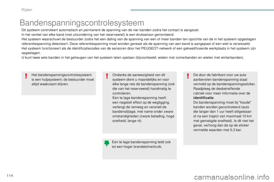 PEUGEOT 4008 2015 Instructieboekje (in Dutch) 114
4008_nl_Chap04_conduite_ed01-2016
Het bandenspanningscontrolesysteem
is een hulpsysteem; de bestuurder moet
altijd waakzaam blijven.
Bandenspanningscontrolesysteem
Dit systeem controleert automa PEUGEOT 4008 2015 Instructieboekje (in Dutch) 114
4008_nl_Chap04_conduite_ed01-2016
Het bandenspanningscontrolesysteem
is een hulpsysteem; de bestuurder moet
altijd waakzaam blijven.
Bandenspanningscontrolesysteem
Dit systeem controleert automa