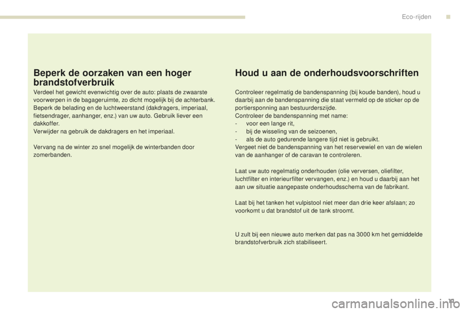 PEUGEOT 4008 2015 Instructieboekje (in Dutch) 11
4008_nl_Chap00c_eco-conduite_ed01-2016
Beperk de oorzaken van een hoger
brandstofverbruik
Verdeel het gewicht evenwichtig over de auto: plaats de zwaarste
voor werpen in de bagageruimte, zo dicht PEUGEOT 4008 2015 Instructieboekje (in Dutch) 11
4008_nl_Chap00c_eco-conduite_ed01-2016
Beperk de oorzaken van een hoger
brandstofverbruik
Verdeel het gewicht evenwichtig over de auto: plaats de zwaarste
voor werpen in de bagageruimte, zo dicht