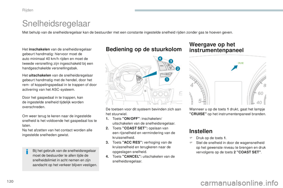 PEUGEOT 4008 2015 Instructieboekje (in Dutch) 120
4008_nl_Chap04_conduite_ed01-2016
Snelheidsregelaar
Met behulp van de snelheidsregelaar kan de bestuurder met een constante ingestelde snelheid rijden zonder gas te hoeven geven.
Het inschakelen v PEUGEOT 4008 2015 Instructieboekje (in Dutch) 120
4008_nl_Chap04_conduite_ed01-2016
Snelheidsregelaar
Met behulp van de snelheidsregelaar kan de bestuurder met een constante ingestelde snelheid rijden zonder gas te hoeven geven.
Het inschakelen v