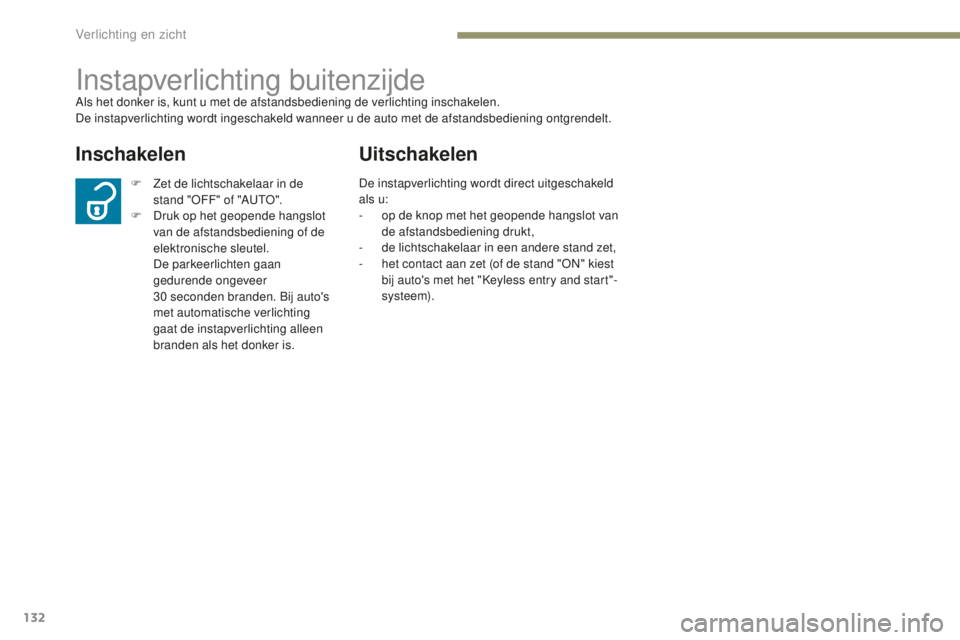 PEUGEOT 4008 2015  Instructieboekje (in Dutch) 132
4008_nl_Chap05_Eclairage-et-visibilite_ed01-2016
Instapverlichting buitenzijdeAls het donker is, kunt u met de afstandsbediening de verlichting inschakelen.
De instapverlichting wordt ingeschakeld