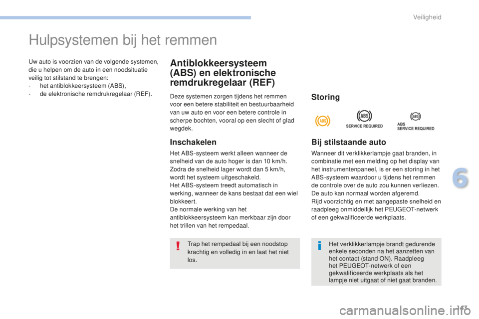 PEUGEOT 4008 2015 Instructieboekje (in Dutch) 143
4008_nl_Chap06_securite_ed01-2016
Uw auto is voorzien van de volgende systemen,
die u helpen om de auto in een noodsituatie
veilig tot stilstand te brengen:
-
h
et antiblokkeersysteem (ABS),
- PEUGEOT 4008 2015 Instructieboekje (in Dutch) 143
4008_nl_Chap06_securite_ed01-2016
Uw auto is voorzien van de volgende systemen,
die u helpen om de auto in een noodsituatie
veilig tot stilstand te brengen:
-
h
et antiblokkeersysteem (ABS),
-