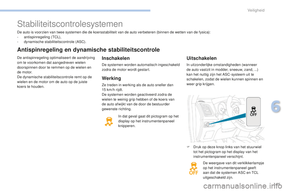 PEUGEOT 4008 2015 Instructieboekje (in Dutch) 145
4008_nl_Chap06_securite_ed01-2016
De auto is voorzien van twee systemen die de koersstabiliteit van de auto verbeteren (binnen de wetten van de fysica):
- antispinregeling (TCL),
-
d
ynamische s PEUGEOT 4008 2015 Instructieboekje (in Dutch) 145
4008_nl_Chap06_securite_ed01-2016
De auto is voorzien van twee systemen die de koersstabiliteit van de auto verbeteren (binnen de wetten van de fysica):
- antispinregeling (TCL),
-
d
ynamische s