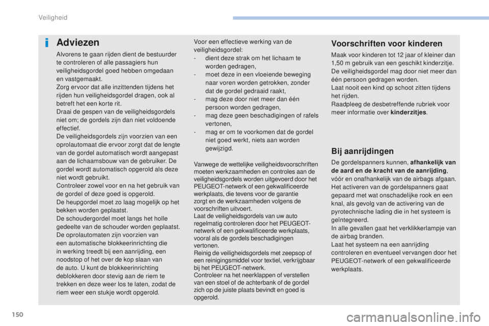 PEUGEOT 4008 2015 Instructieboekje (in Dutch) 150
4008_nl_Chap06_securite_ed01-2016
Adviezen
Alvorens te gaan rijden dient de bestuurder
te controleren of alle passagiers hun
veiligheidsgordel goed hebben omgedaan
en vastgemaakt.
Zorg ervoor d PEUGEOT 4008 2015 Instructieboekje (in Dutch) 150
4008_nl_Chap06_securite_ed01-2016
Adviezen
Alvorens te gaan rijden dient de bestuurder
te controleren of alle passagiers hun
veiligheidsgordel goed hebben omgedaan
en vastgemaakt.
Zorg ervoor d